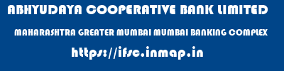 ABHYUDAYA COOPERATIVE BANK LIMITED  MAHARASHTRA GREATER MUMBAI MUMBAI BANKING COMPLEX  ifsc code
